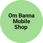 Business logo of Om Banna mobile shop