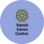 Business logo of Vansh saree centre