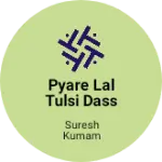 Business logo of Pyare Lal Tulsi dass