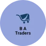 Business logo of B A traders