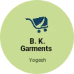 Business logo of B. K. Garments