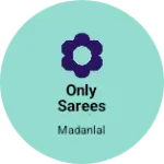 Business logo of Only sarees Bangalore/surat