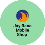 Business logo of Jay Rana mobile shop