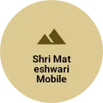 Business logo of Shri mateshwari mobile center shivrati