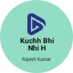 Business logo of Kuchh bhi nhi h