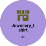 Business logo of Jewellery_tshirt