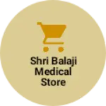 Business logo of Shri Balaji Medical Store