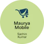 Business logo of MAURYA MOBILE SHOP