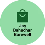 Business logo of Jay Bahuchar borewell