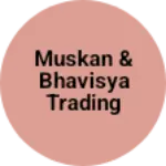 Business logo of Muskan & bhavisya trading com.