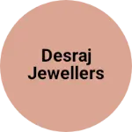Business logo of Desraj jewellers