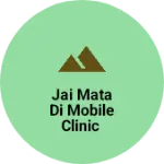 Business logo of Jai mata di mobile clinic
