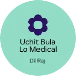 Business logo of Uchit bula lo medical ke pass