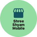 Business logo of Shree shyam mobile