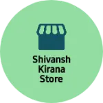Business logo of Shivansh kirana store