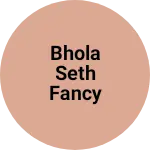 Business logo of Bhola seth fancy store