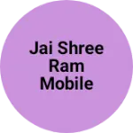 Business logo of Jai Shree Ram Mobile Shop