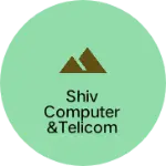 Business logo of Shiv Computer &Telicom