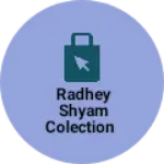 Business logo of Radhey shyam colection