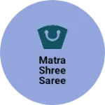 Business logo of Matra shree saree