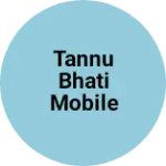 Business logo of Tannu Bhati Mobile sarvice center