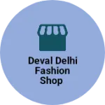Business logo of Deval Delhi Fashion shop