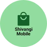 Business logo of Shivangi mobile