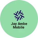 Business logo of Jay Ambe Mobile