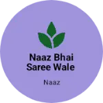 Business logo of Naaz Bhai saree wale