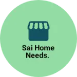 Business logo of SAI HOME NEEDS.