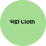 Business logo of भद्रा cloth