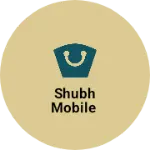 Business logo of SHUBH MOBILE