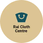 Business logo of Rai cloth centre