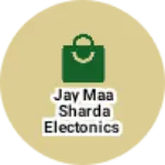 Business logo of JAY MAA SHARDA ELECTONICS