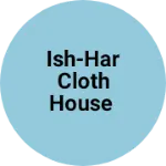 Business logo of ISH-HAR CLOTH HOUSE