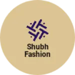 Business logo of Shubh fashion