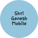 Business logo of Shri Ganesh mobile shop