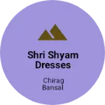 Business logo of Shri shyam dresses