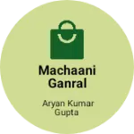 Business logo of Machaani ganral store