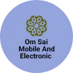 Business logo of Om Sai Mobile and electronic