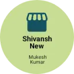 Business logo of Shivansh New collection