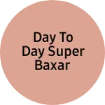 Business logo of Day to day super baxar