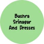 Business logo of Bushra srinagar and dresses