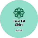 Business logo of True fit shirt