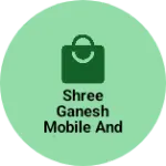 Business logo of Shree Ganesh Mobile And Electronics