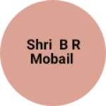 Business logo of Shri b r mobail