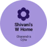 Business logo of Shivani's W Home