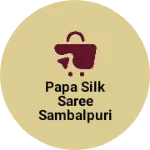 Business logo of Papa silk saree sambalpuri desine