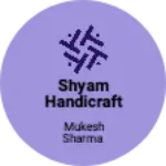Business logo of Shyam handicraft