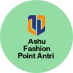 Business logo of Ashu fashion point antri